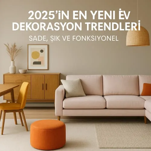 2025’in En Yeni Ev Dekorasyon Trendleri: Sade, Şık ve Fonksiyonel